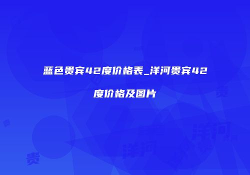 蓝色贵宾42度价格表_洋河贵宾42度价格及图片