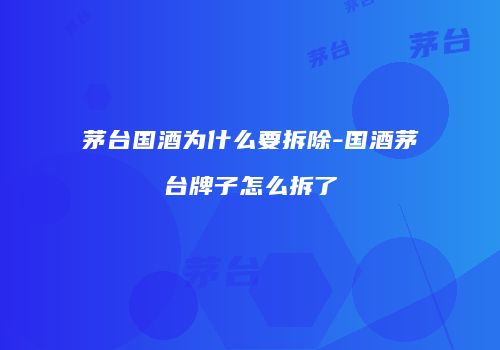 茅台国酒为什么要拆除-国酒茅台牌子怎么拆了