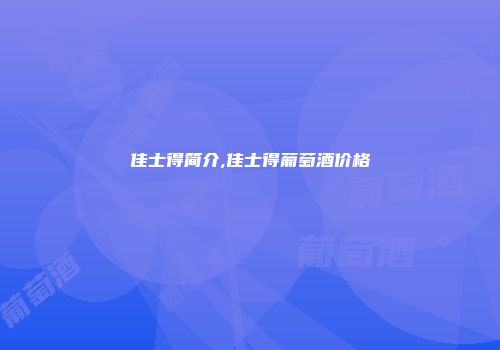 佳士得简介,佳士得葡萄酒价格