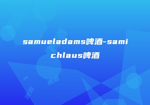 samueladams啤酒-samichlaus啤酒