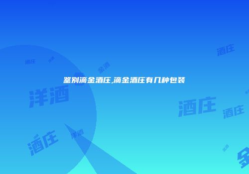 鉴别滴金酒庄,滴金酒庄有几种包装