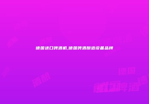 德国进口啤酒机,德国啤酒酿造设备品牌