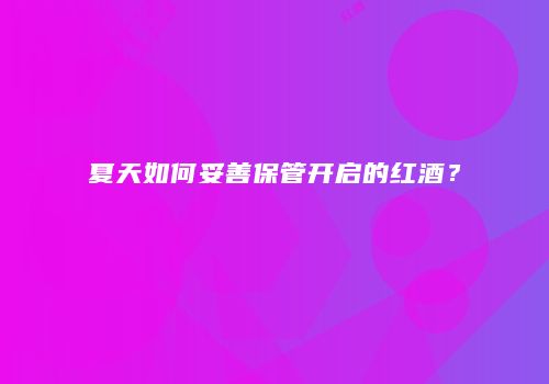 夏天如何妥善保管开启的红酒？