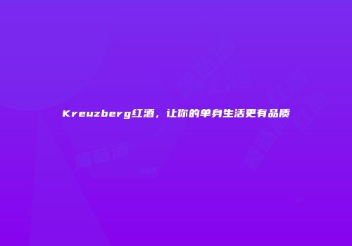 Kreuzberg红酒，让你的单身生活更有品质