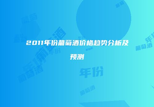 2011年份葡萄酒价格趋势分析及预测