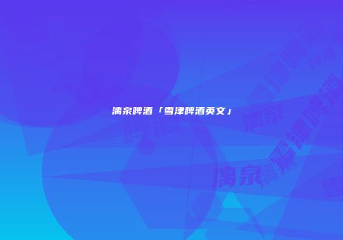 漓泉啤酒「雪津啤酒英文」