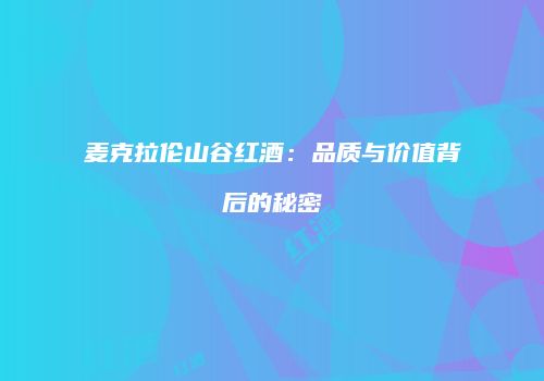 麦克拉伦山谷红酒：品质与价值背后的秘密