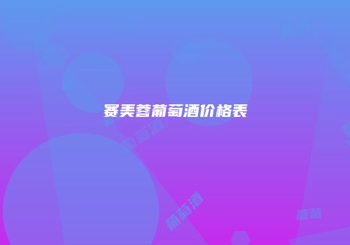 赛美蓉葡萄酒价格表