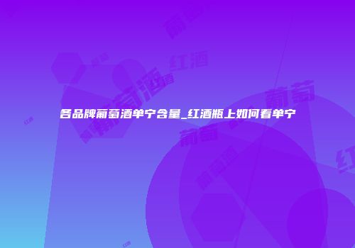 各品牌葡萄酒单宁含量_红酒瓶上如何看单宁