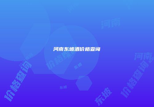 河南东坡酒价格查询