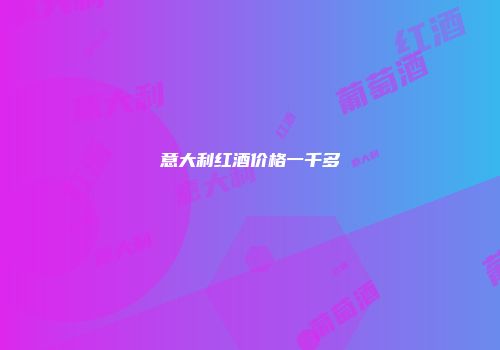 意大利红酒价格一千多