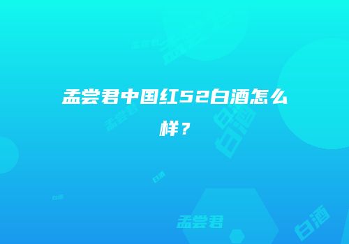 孟尝君中国红52白酒怎么样？