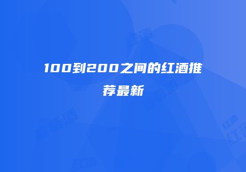 100到200之间的红酒推荐最新
