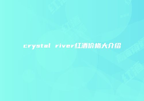 crystal river红酒价格大介绍