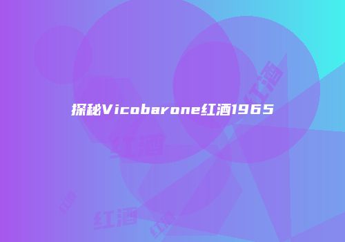 探秘Vicobarone红酒1965