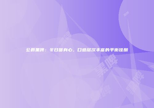 公爵黑啤：冬日暖身心，口感层次丰富的平衡佳酿