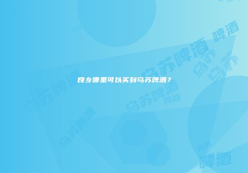 良乡哪里可以买到乌苏啤酒？