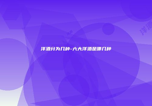洋酒分为几种-六大洋酒是哪几种
