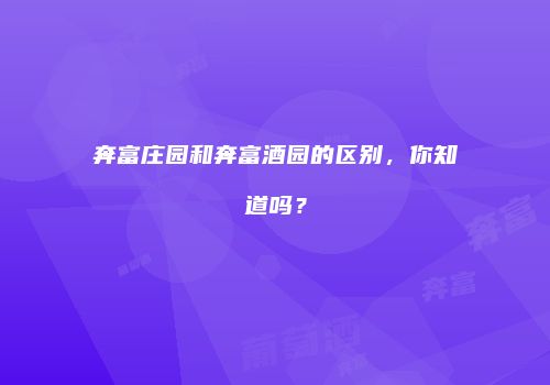 奔富庄园和奔富酒园的区别，你知道吗？