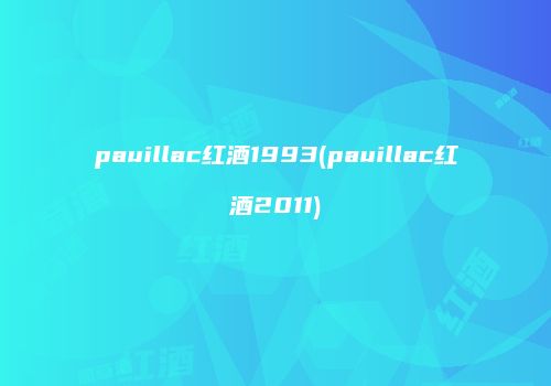 pauillac红酒1993(pauillac红酒2011)