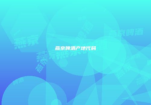 燕京啤酒产地代码
