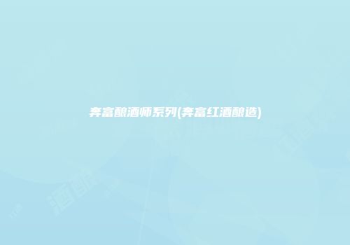 奔富酿酒师系列(奔富红酒酿造)
