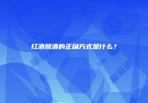 红酒醒酒的正确方式是什么？