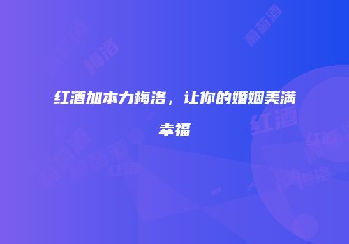 红酒加本力梅洛，让你的婚姻美满幸福