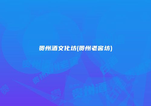 贵州酒文化坊(贵州老窖坊)