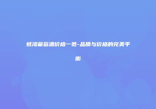 蚝湾葡萄酒价格一览-品质与价格的完美平衡