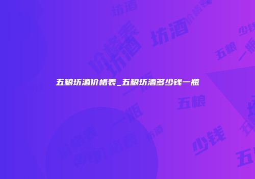 五粮坊酒价格表_五粮坊酒多少钱一瓶