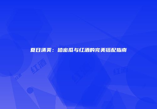 夏日清爽：哈密瓜与红酒的完美搭配指南