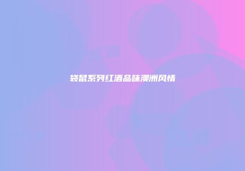 袋鼠系列红酒品味澳洲风情