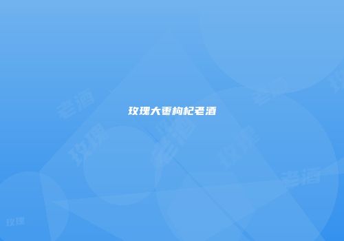 玫瑰大枣枸杞老酒
