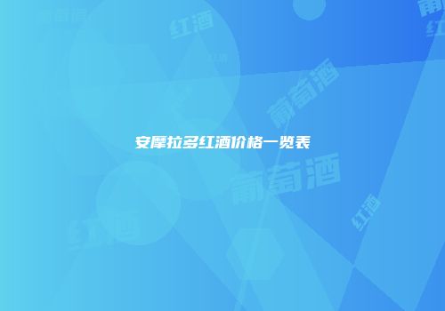 安摩拉多红酒价格一览表