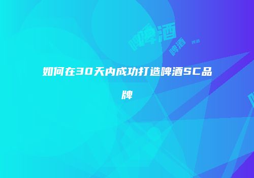 如何在30天内成功打造啤酒SC品牌