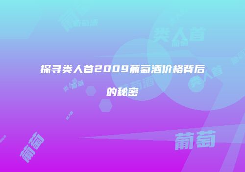 探寻类人首2009葡萄酒价格背后的秘密