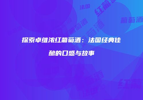 探索卓维浓红葡萄酒：法国经典佳酿的口感与故事
