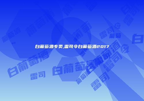 白葡萄酒专卖,雷司令白葡萄酒2017