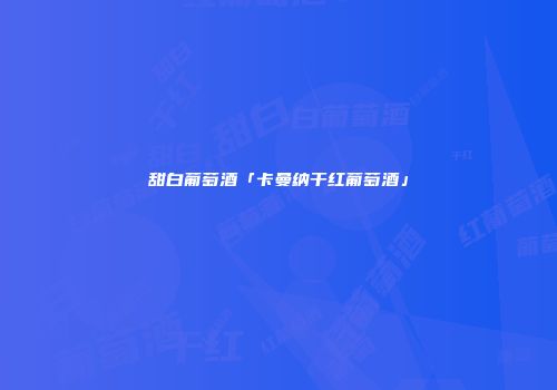 甜白葡萄酒「卡曼纳干红葡萄酒」