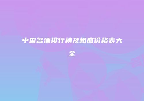 中国名酒排行榜及相应价格表大全