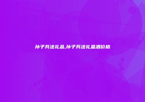 孙子兵法礼品,孙子兵法礼盒酒价格