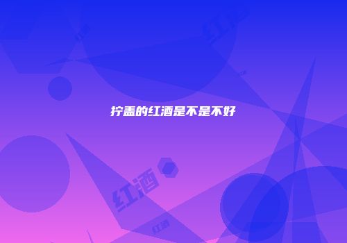 拧盖的红酒是不是不好