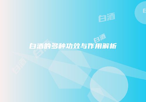 白酒的多种功效与作用解析