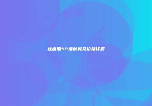 杜康酒52度种类及价格详解