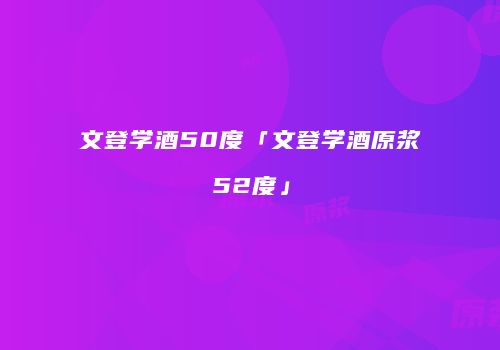 文登学酒50度「文登学酒原浆52度」