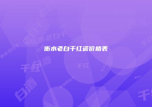 衡水老白干红瓷价格表