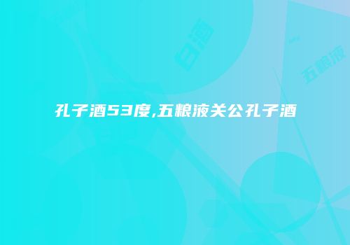 孔子酒53度,五粮液关公孔子酒