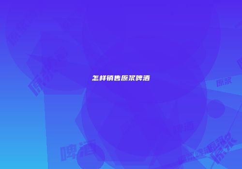 怎样销售原浆啤酒