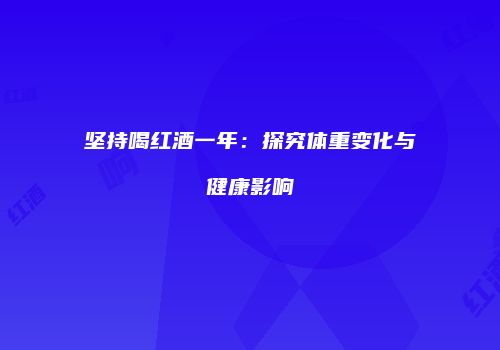 坚持喝红酒一年：探究体重变化与健康影响